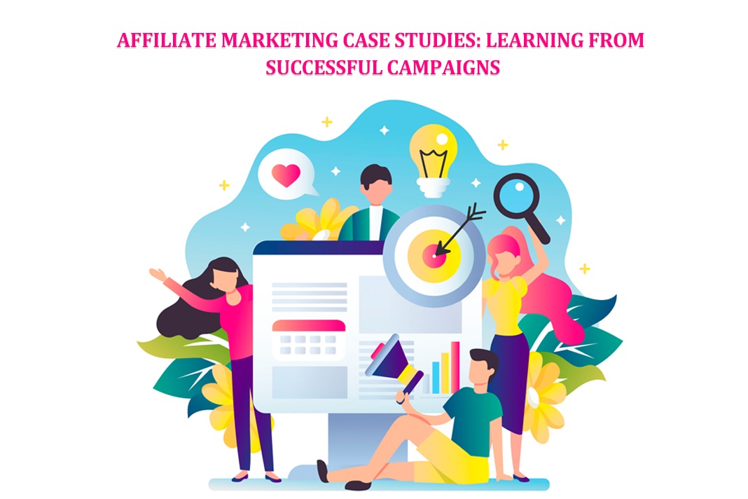 Affiliate Marketing Case Studies: Learning from Successful Campaigns