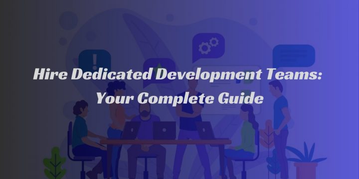 <strong>Hire Dedicated Development Teams: Your Complete Guide</strong>