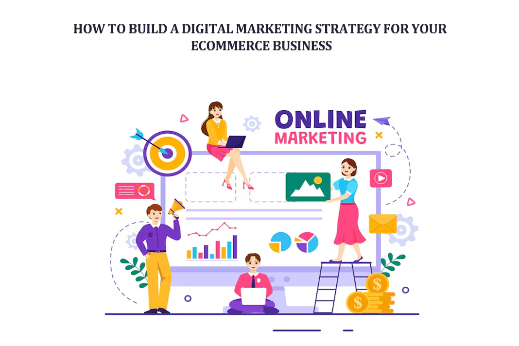 <strong>How to Build a Digital Marketing Strategy for Your eCommerce Business</strong>